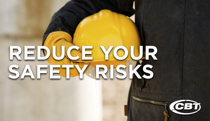 REDUCE YOUR SAFETY RISKS